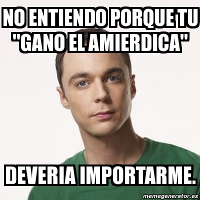 Meme Sheldon Cooper No Entiendo Porque Tu Gano El Amierdica Deveria