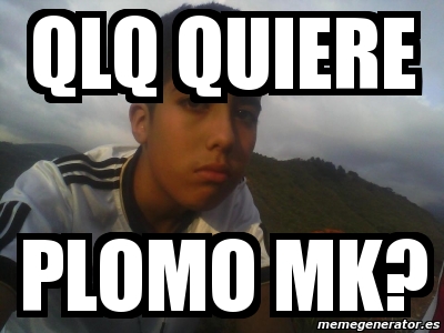 Meme Personalizado Qlq Quiere Plomo Mk