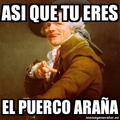 Meme Joseph Ducreux Asi Que Tu Eres El Puerco Ara A