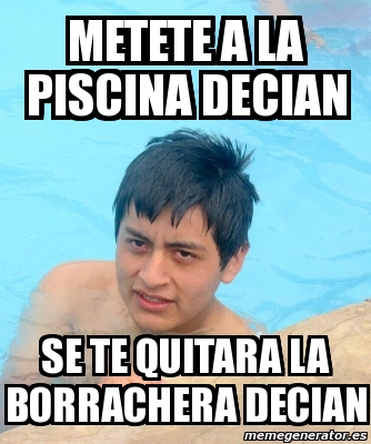 Meme Personalizado Metete A La Piscina Decian Se Te Quitara La