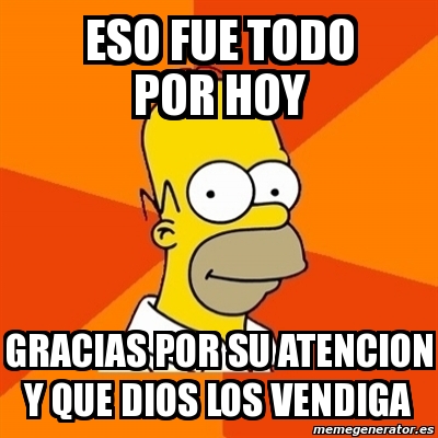 Meme Homer Eso Fue Todo Por Hoy Gracias Por Su Atencion Y Que Dios