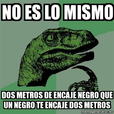 Meme Filosoraptor No Es Lo Mismo Dos Metros De Encaje Negro Que Un