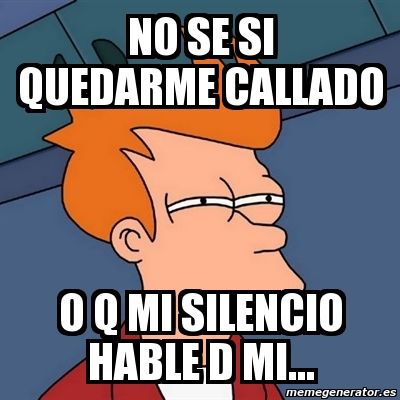 Meme Futurama Fry No Se Si Quedarme Callado O Q Mi Silencio Hable D