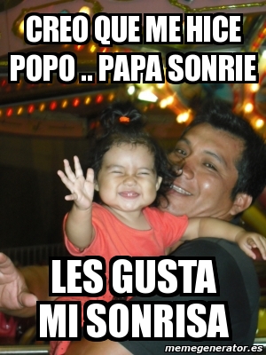 Meme Personalizado Creo Que Me Hice Popo Papa Sonrie Les Gusta Mi