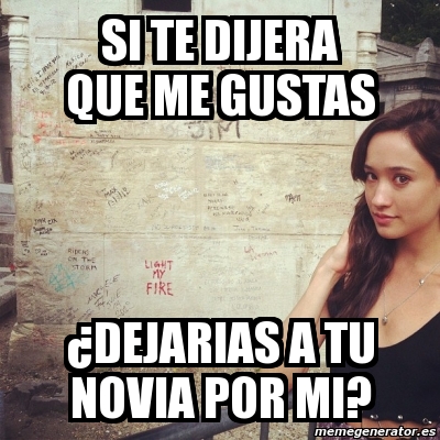 Meme Personalizado Si te dijera que me gustas ÂDejarias a tu novia