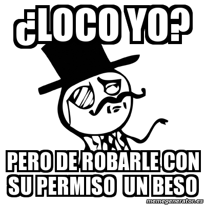 Meme Feel Like A Sir Âloco yo pero de robarle con su permiso un