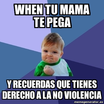 Meme Bebe Exitoso When Tu Mama Te Pega Y Recuerdas Que Tienes Derecho