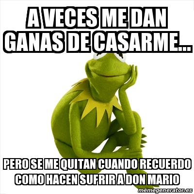 Meme Kermit The Frog A Veces Me Dan Ganas De Casarme Pero Se Me