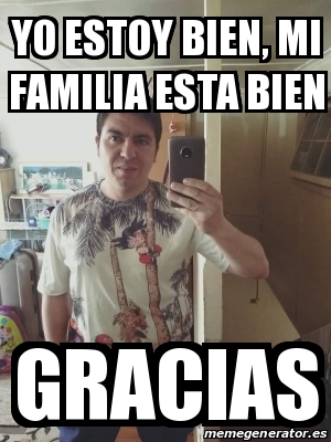 Meme Personalizado Yo Estoy Bien Mi Familia Esta Bien Gracias 30169762