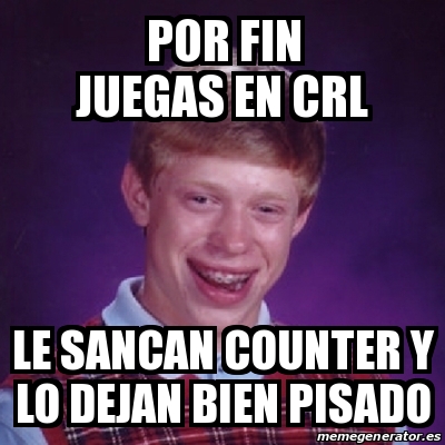 Meme Bad Luck Brian Por Fin Juegas En Crl Le Sancan Counter Y Lo