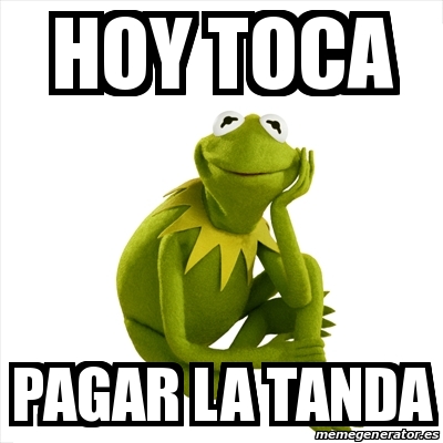 Meme Kermit The Frog Hoy Toca Pagar La Tanda