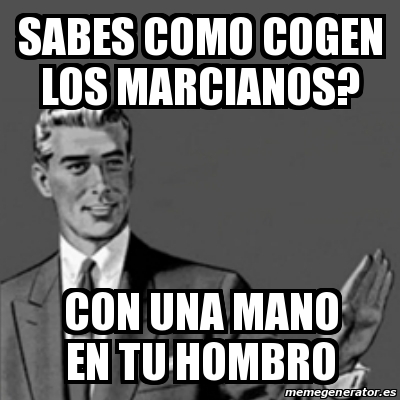 Meme Correction Guy Sabes Como Cogen Los Marcianos Con Una Mano En