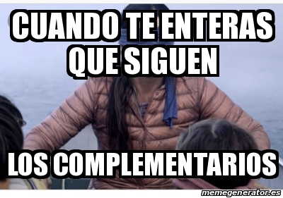 Meme Personalizado Cuando Te Enteras Que Siguen Los Complementarios