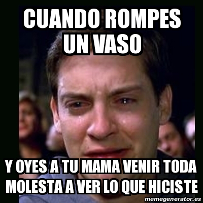 Meme Crying Peter Parker CUANDO ROMPES UN VASO Y OYES A TU MAMA VENIR