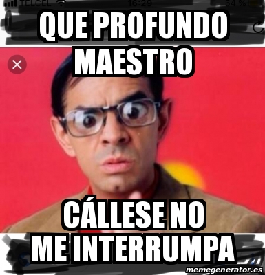 Meme Personalizado Que profundo maestro CÃllese no me interrumpa