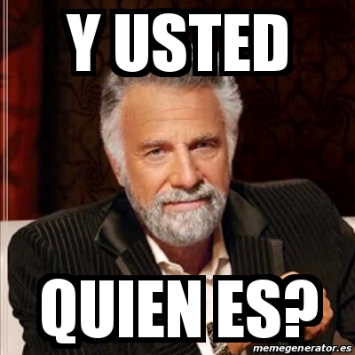 Meme Most Interesting Man Y Usted Quien Es 30285843