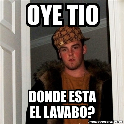 Meme Scumbag Steve Oye Tio Donde Esta El Lavabo 30298549