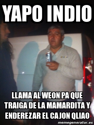 Meme Personalizado Yapo Indio Llama Al Weon Pa Que Traiga De La