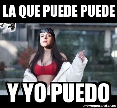 Meme Personalizado La Que Puede Puede Y Yo Puedo 30344753