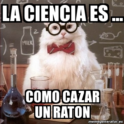 Meme Chemistry Cat LA CIENCIA ES COMO CAZAR UN RATON 30360542