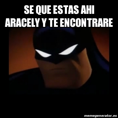 Meme Disapproving Batman Se Que Estas Ahi Aracely Y Te Encontrare