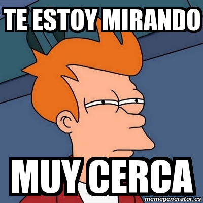 Meme Futurama Fry Te Estoy Mirando Muy Cerca 30386181