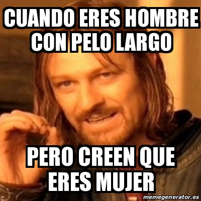 Meme Boromir Cuando Eres Hombre Con Pelo Largo Pero Creen Que Eres