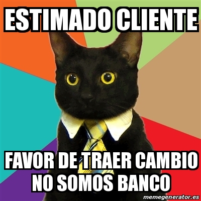 Meme Business Cat Estimado Cliente Favor De Traer Cambio No Somos