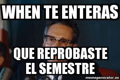 Meme Personalizado When Te Enteras Que Reprobaste El Semestre 30047750