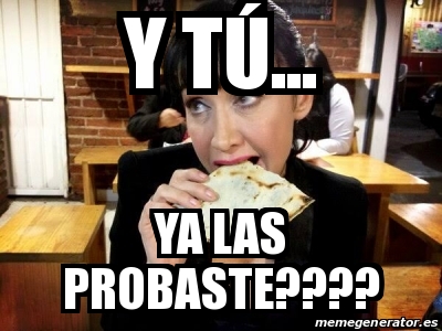 Meme Personalizado Y tÃº Ya las probaste 30407535