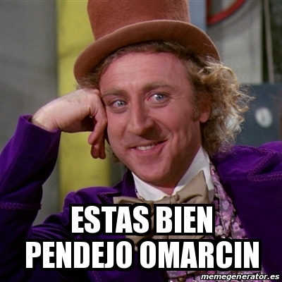 Meme Willy Wonka Estas Bien Pendejo Omarcin