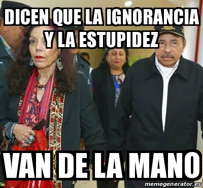 Meme Personalizado DICEN QUE LA IGNORANCIA Y LA ESTUPIDEZ VAN DE LA