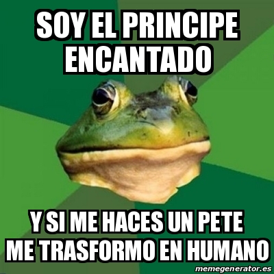 Meme Foul Bachelor Frog Soy El Principe Encantado Y Si Me Haces Un