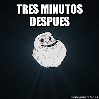 Meme Forever Alone Tres Minutos Despues