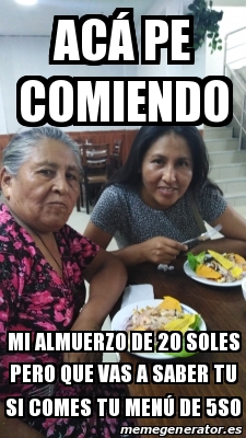 Meme Personalizado Ac Pe Comiendo Mi Almuerzo De Soles Pero Que