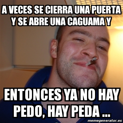 Meme Greg A Veces Se Cierra Una Puerta Y Se Abre Una Caguama Y