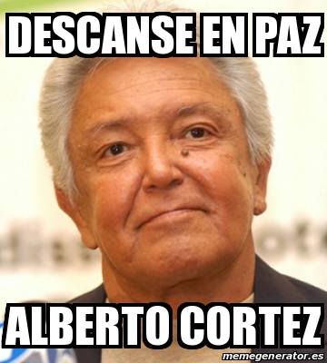 Meme Personalizado DESCANSE EN PAZ ALBERTO CORTEZ 30448410