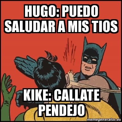 Meme Batman Slaps Robin Hugo Puedo Saludar A Mis Tios Kike Callate