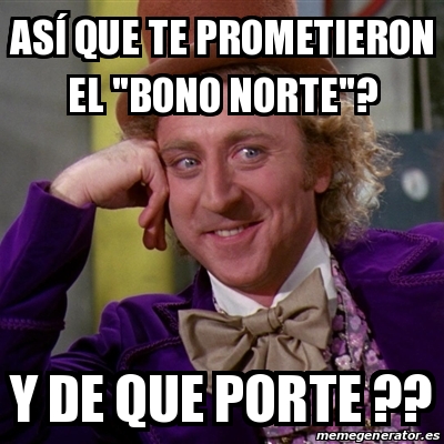 Meme Willy Wonka AsÃ que te prometieron el Bono norte Y de que