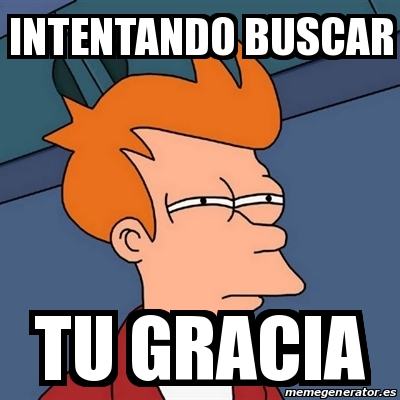 Meme Futurama Fry Intentando Buscar Tu Gracia 30468688