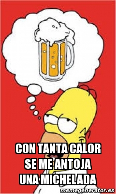 Meme Personalizado Con Tanta Calor Se Me Antoja Una Michelada