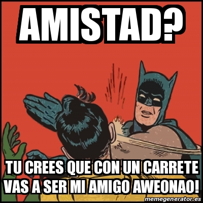 Meme Batman Slaps Robin Amistad Tu Crees Que Con Un Carrete Vas A