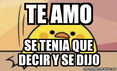 Meme Personalizado Te Amo Se Tenia Que Decir Y Se Dijo 30486967