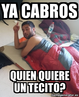 Meme Personalizado Ya Cabros Quien Quiere Un Tecito