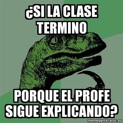 Meme Filosoraptor Si La Clase Termino Porque El Profe SIGUE