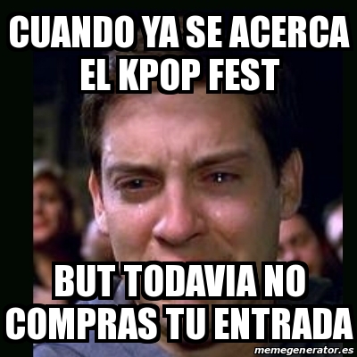 Meme Crying Peter Parker Cuando Ya Se Acerca El Kpop Fest But Todavia