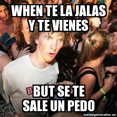 Meme Sudden Realization Ralph When Te La Jalas Y Te Vienes But Se Te