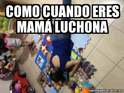 Meme Personalizado Como Cuando Eres Mam Luchona