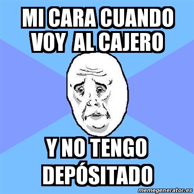 Meme Okay Guy Mi cara cuando voy al cajero Y no tengo depÃ³sitado