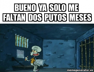 Meme Personalizado Bueno Ya Solo Me Faltan Dos Putos Meses